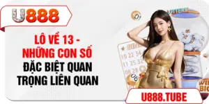 Lô Về 13 - Những Con Số Đặc Biệt Quan Trọng Liên Quan