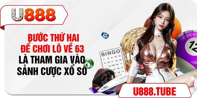 Bước thứ hai để chơi lô về 63 là tham gia vào sảnh cược xổ số