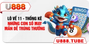Lô Về 11 - Thống Kê Những Con Số May Mắn Dễ Trúng Thưởng