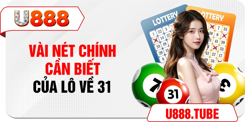 Vài nét chính cần biết của lô về 31